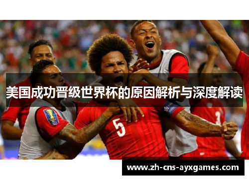 美国成功晋级世界杯的原因解析与深度解读 美国成功晋级世界杯的原因解析与深度解读