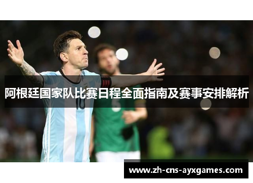 阿根廷国家队比赛日程全面指南及赛事安排解析