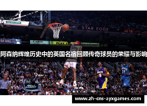 阿森纳辉煌历史中的英国名宿回顾传奇球员的荣耀与影响 阿森纳辉煌历史中的英国名宿回顾传奇球员的荣耀与影响