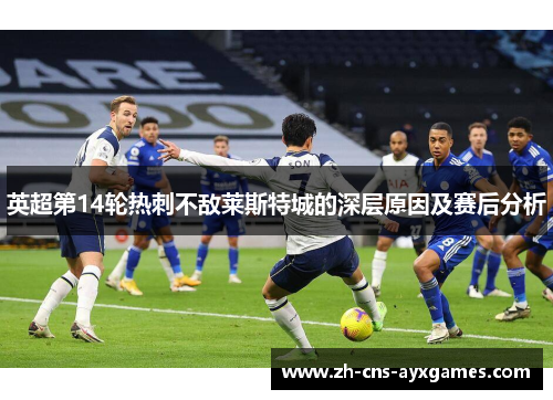英超第14轮热刺不敌莱斯特城的深层原因及赛后分析 英超第14轮热刺不敌莱斯特城的深层原因及赛后分析