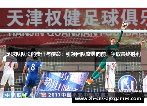 足球队队长的责任与使命:引领团队奋勇向前,争取最终胜利 足球队队长的责任与使命:引领团队奋勇向前,争取最终胜利
