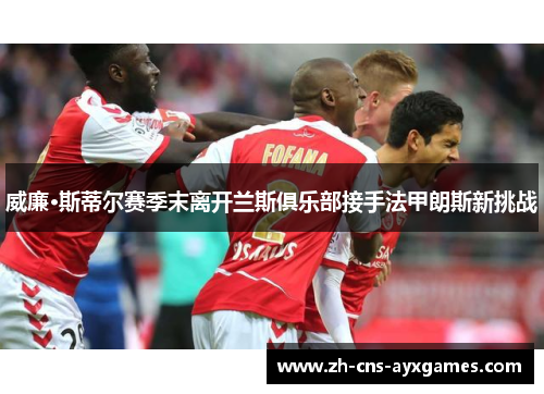 威廉·斯蒂尔赛季末离开兰斯俱乐部接手法甲朗斯新挑战