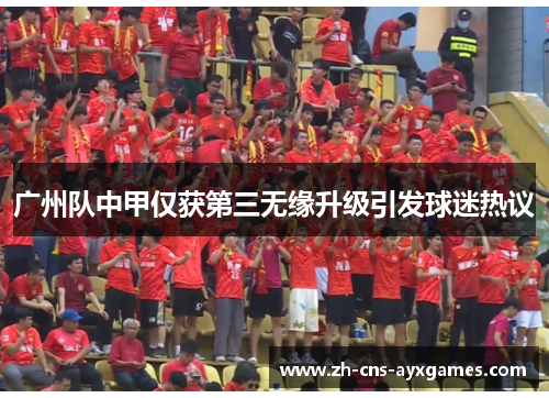 广州队中甲仅获第三无缘升级引发球迷热议 广州队中甲仅获第三无缘升级引发球迷热议