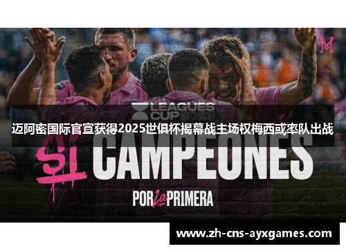 迈阿密国际官宣获得2025世俱杯揭幕战主场权梅西或率队出战